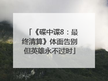 《碟中谍8：最终清算》体面告别但英雄永不过时