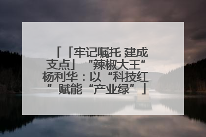 「牢记嘱托 建成支点」“辣椒大王”杨利华：以“科技红”赋能“产业绿”