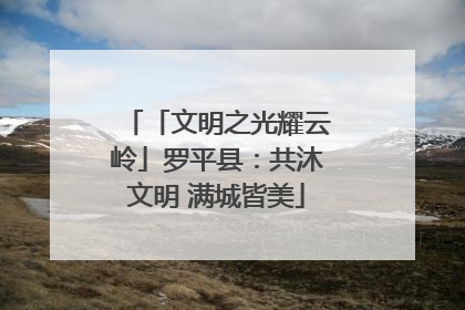 「文明之光耀云岭」罗平县：共沐文明 满城皆美