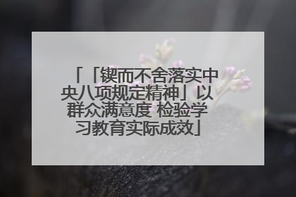 「锲而不舍落实中央八项规定精神」以群众满意度 检验学习教育实际成效