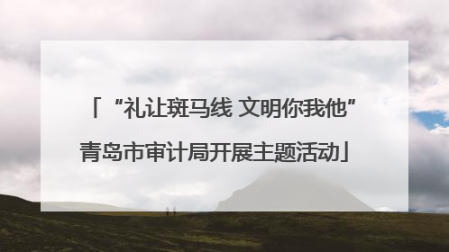 “礼让斑马线 文明你我他” 青岛市审计局开展主题活动