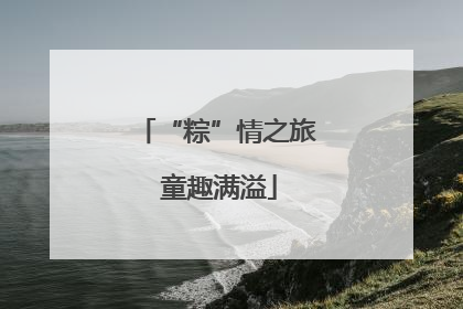 “粽”情之旅 童趣满溢