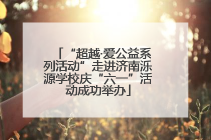 “超越·爱公益系列活动”走进济南泺源学校庆“六一”活动成功举办