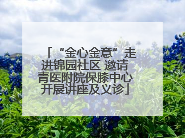 “金心金意”走进锦园社区 邀请青医附院保膝中心开展讲座及义诊
