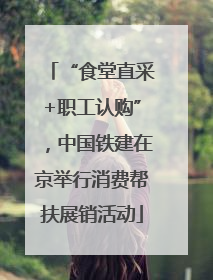 “食堂直采+职工认购”，中国铁建在京举行消费帮扶展销活动