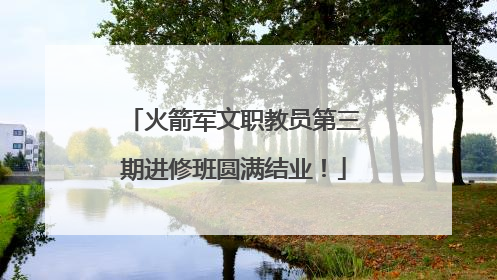 火箭军文职教员第三期进修班圆满结业！