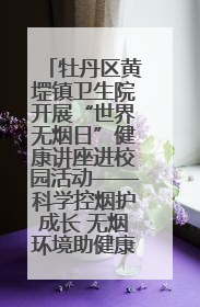 牡丹区黄堽镇卫生院开展“世界无烟日”健康讲座进校园活动——科学控烟护成长 无烟环境助健康