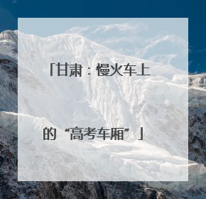 甘肃：慢火车上的“高考车厢”
