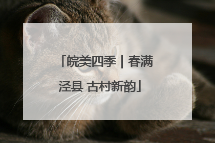 皖美四季｜春满泾县 古村新韵