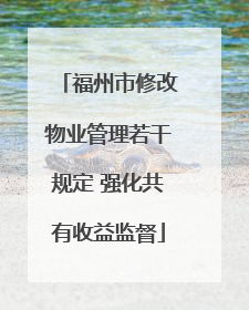 福州市修改物业管理若干规定 强化共有收益监督