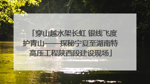 穿山越水架长虹 银线飞度护青山——探秘宁夏至湖南特高压工程陕西段建设现场