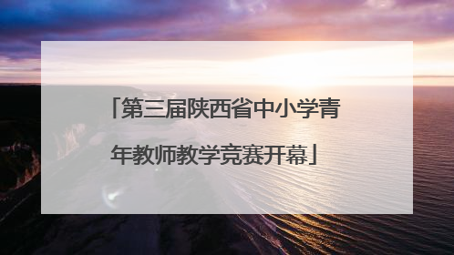 第三届陕西省中小学青年教师教学竞赛开幕