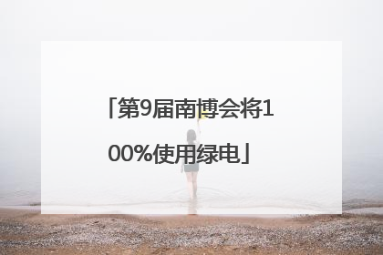 第9届南博会将100%使用绿电