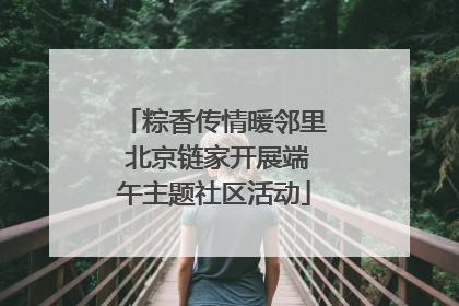 粽香传情暖邻里 北京链家开展端午主题社区活动
