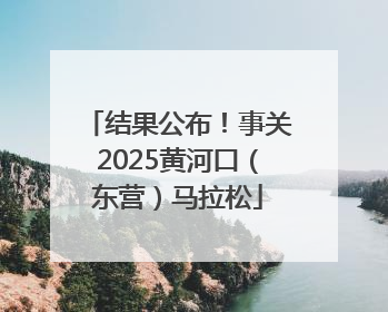 结果公布！事关2025黄河口（东营）马拉松