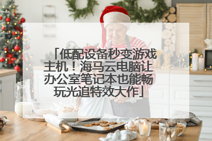 低配设备秒变游戏主机！海马云电脑让办公室笔记本也能畅玩光追特效大作