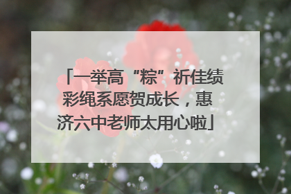 一举高“粽”祈佳绩 彩绳系愿贺成长，惠济六中老师太用心啦