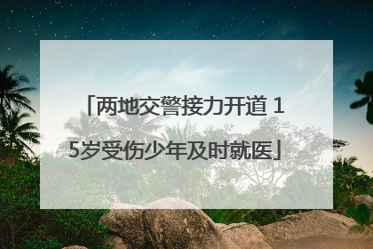 两地交警接力开道 15岁受伤少年及时就医