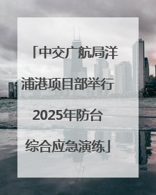 中交广航局洋浦港项目部举行2025年防台综合应急演练