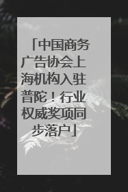中国商务广告协会上海机构入驻普陀！行业权威奖项同步落户