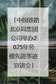 中国铁路北京局集团公司举办2025年劳模先进事迹宣讲会