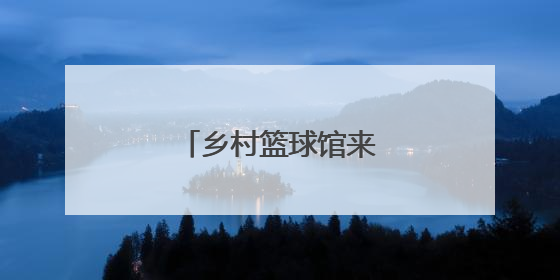 乡村篮球馆来了中外国字号