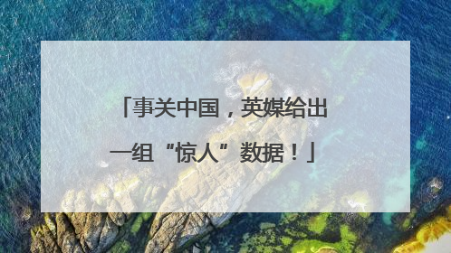 事关中国，英媒给出一组“惊人”数据！