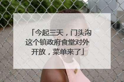 今起三天，门头沟这个镇政府食堂对外开放，菜单来了