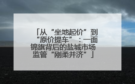 从“坐地起价”到“原价提车”：一面锦旗背后的盐城市场监管“刚柔并济”