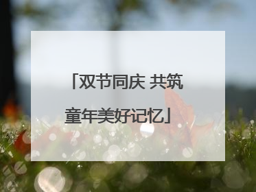 双节同庆 共筑童年美好记忆