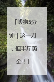 博物5分钟｜这一刀，值半斤黄金！
