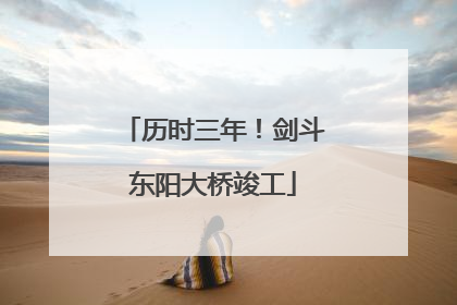 历时三年！剑斗东阳大桥竣工
