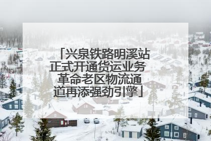 兴泉铁路明溪站正式开通货运业务 革命老区物流通道再添强劲引擎