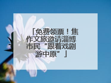 免费领票！焦作文旅邀请淄博市民“跟着戏剧游中原”