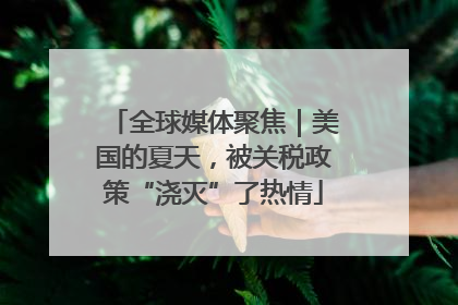 全球媒体聚焦｜美国的夏天，被关税政策“浇灭”了热情