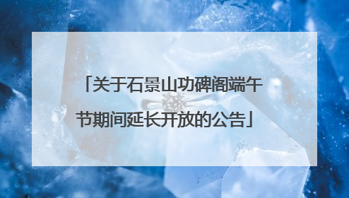 关于石景山功碑阁端午节期间延长开放的公告