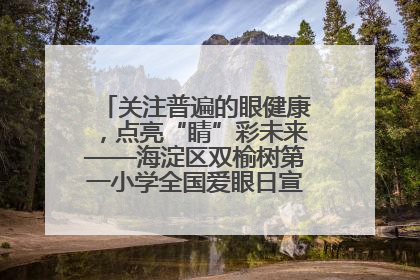 关注普遍的眼健康，点亮“睛”彩未来——海淀区双榆树第一小学全国爱眼日宣传教育活动