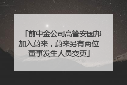 前中金公司高管安国邦加入蔚来，蔚来另有两位董事发生人员变更