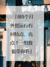 前5个月外贸运行有何特点、亮点？一组数据带你看