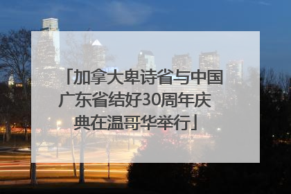 加拿大卑诗省与中国广东省结好30周年庆典在温哥华举行