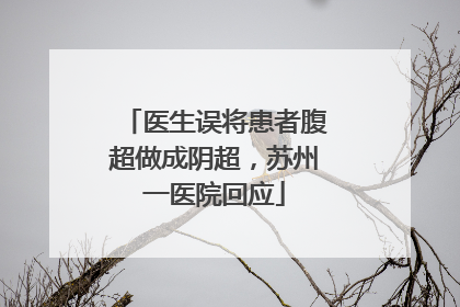 医生误将患者腹超做成阴超，苏州一医院回应