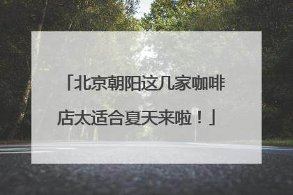 北京朝阳这几家咖啡店太适合夏天来啦！