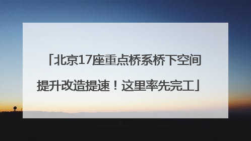 北京17座重点桥系桥下空间提升改造提速！这里率先完工
