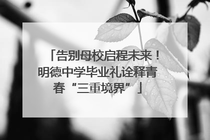 告别母校启程未来！明德中学毕业礼诠释青春“三重境界”