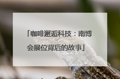 咖啡邂逅科技：南博会展位背后的故事