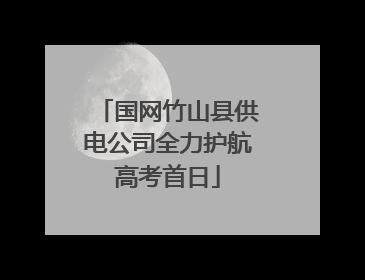 国网竹山县供电公司全力护航高考首日