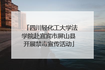 四川轻化工大学法学院赴宜宾市屏山县开展禁毒宣传活动