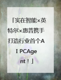 实在智能×英特尔×惠普携手打造行业首个AI PCAgent！