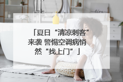 夏日“清凉刺客”来袭 警惕空调病悄然“找上门”