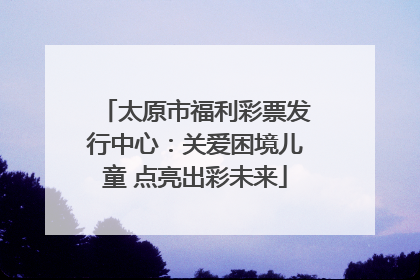 太原市福利彩票发行中心：关爱困境儿童 点亮出彩未来